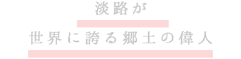 淡路が誇る偉人